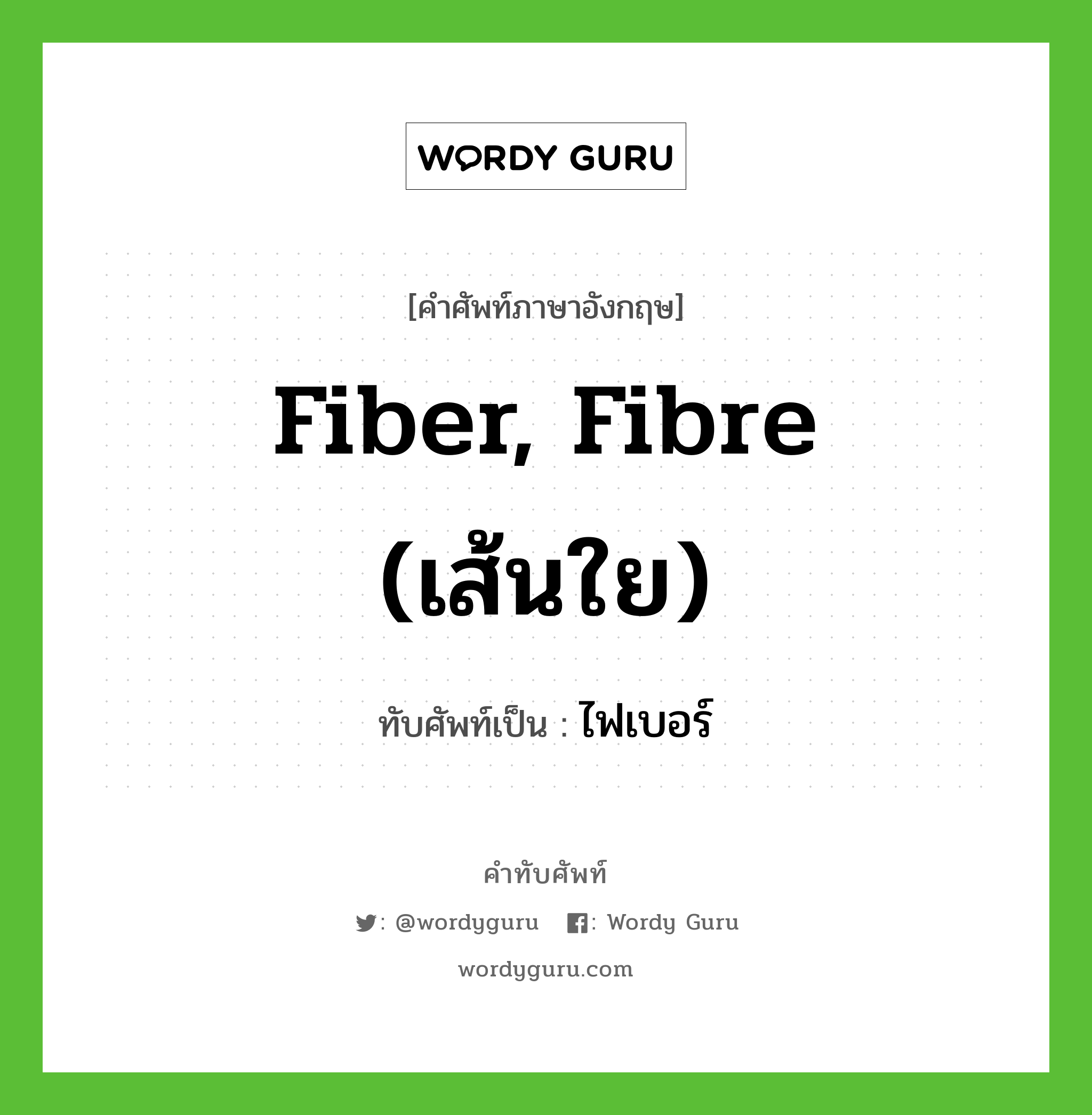 fiber, fibre (เส้นใย) เขียนเป็นคำไทยว่าอะไร?, คำศัพท์ภาษาอังกฤษ fiber, fibre (เส้นใย) ทับศัพท์เป็น ไฟเบอร์