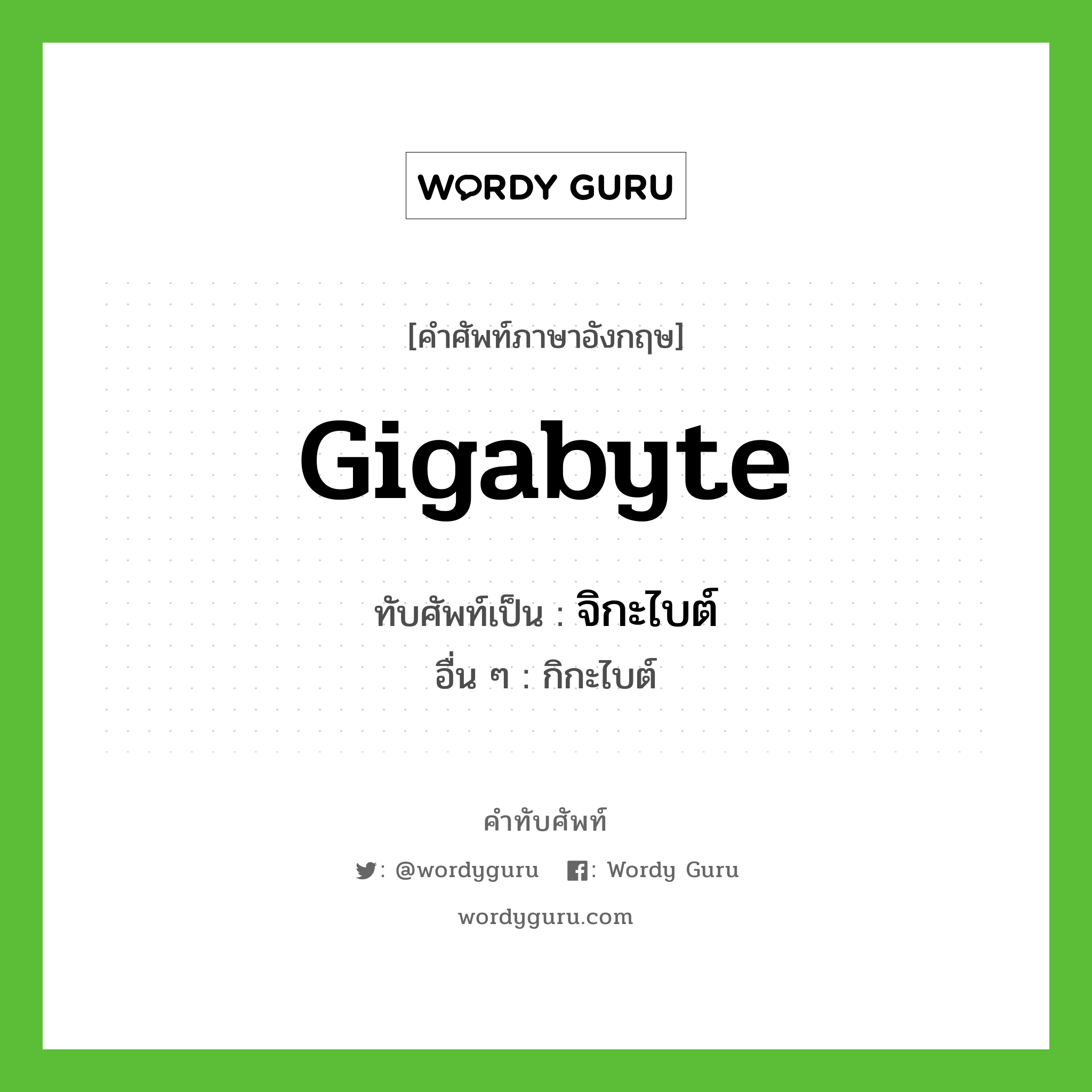 gigabyte เขียนเป็นคำไทยว่าอะไร?, คำศัพท์ภาษาอังกฤษ gigabyte ทับศัพท์เป็น จิกะไบต์ อื่น ๆ กิกะไบต์