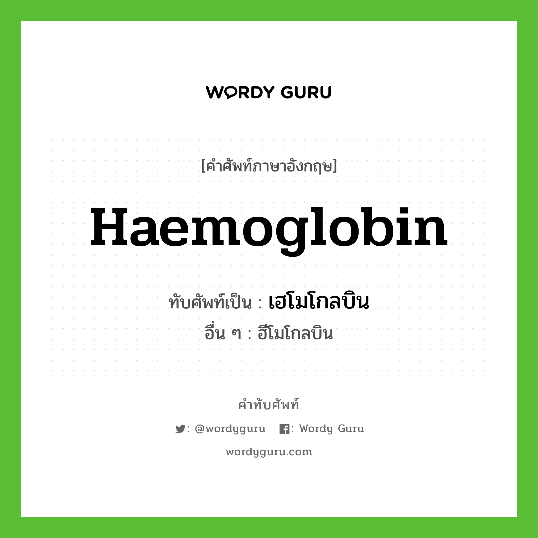 haemoglobin เขียนเป็นคำไทยว่าอะไร?, คำศัพท์ภาษาอังกฤษ haemoglobin ทับศัพท์เป็น เฮโมโกลบิน อื่น ๆ ฮีโมโกลบิน