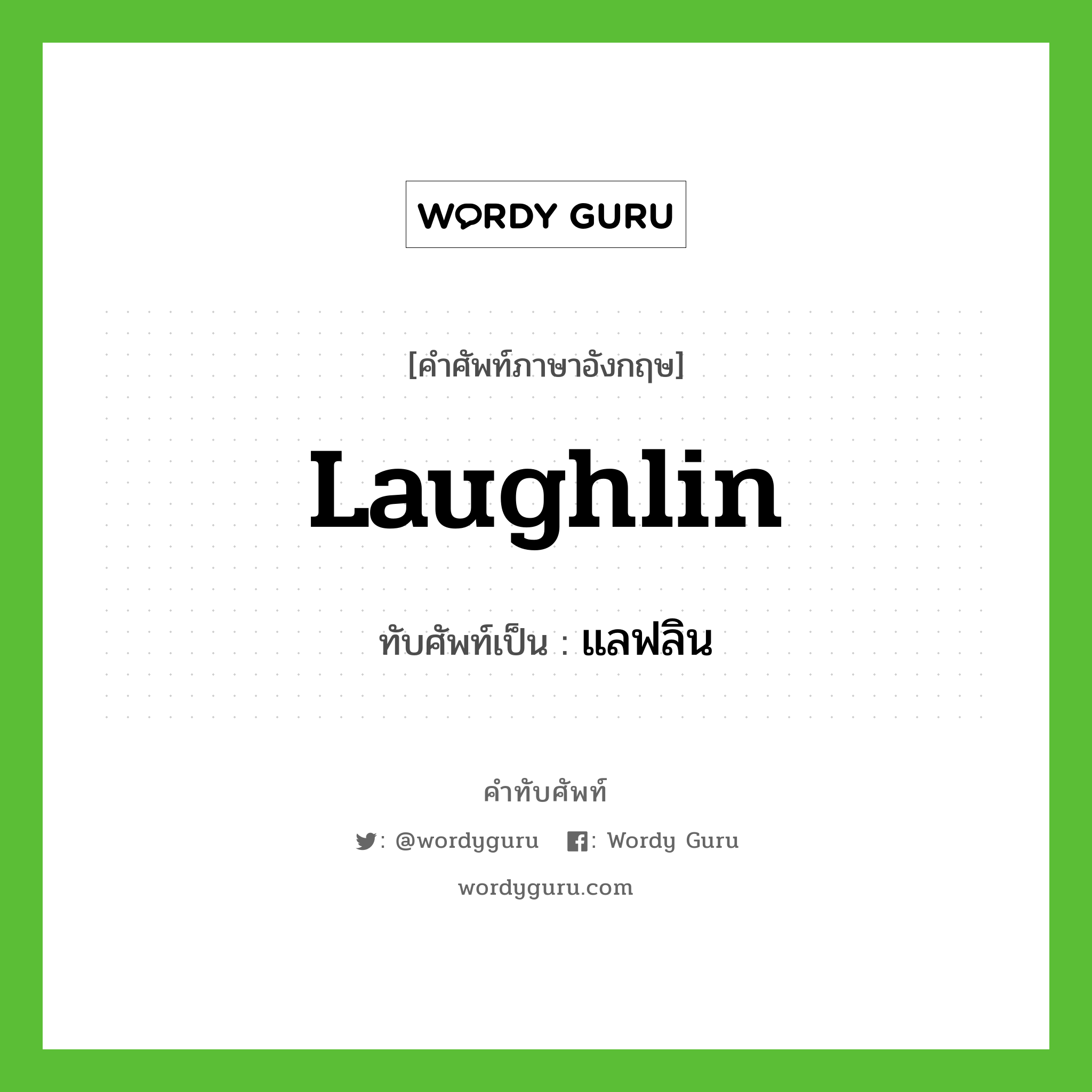 Laughlin เขียนเป็นคำไทยว่าอะไร?, คำศัพท์ภาษาอังกฤษ Laughlin ทับศัพท์เป็น แลฟลิน
