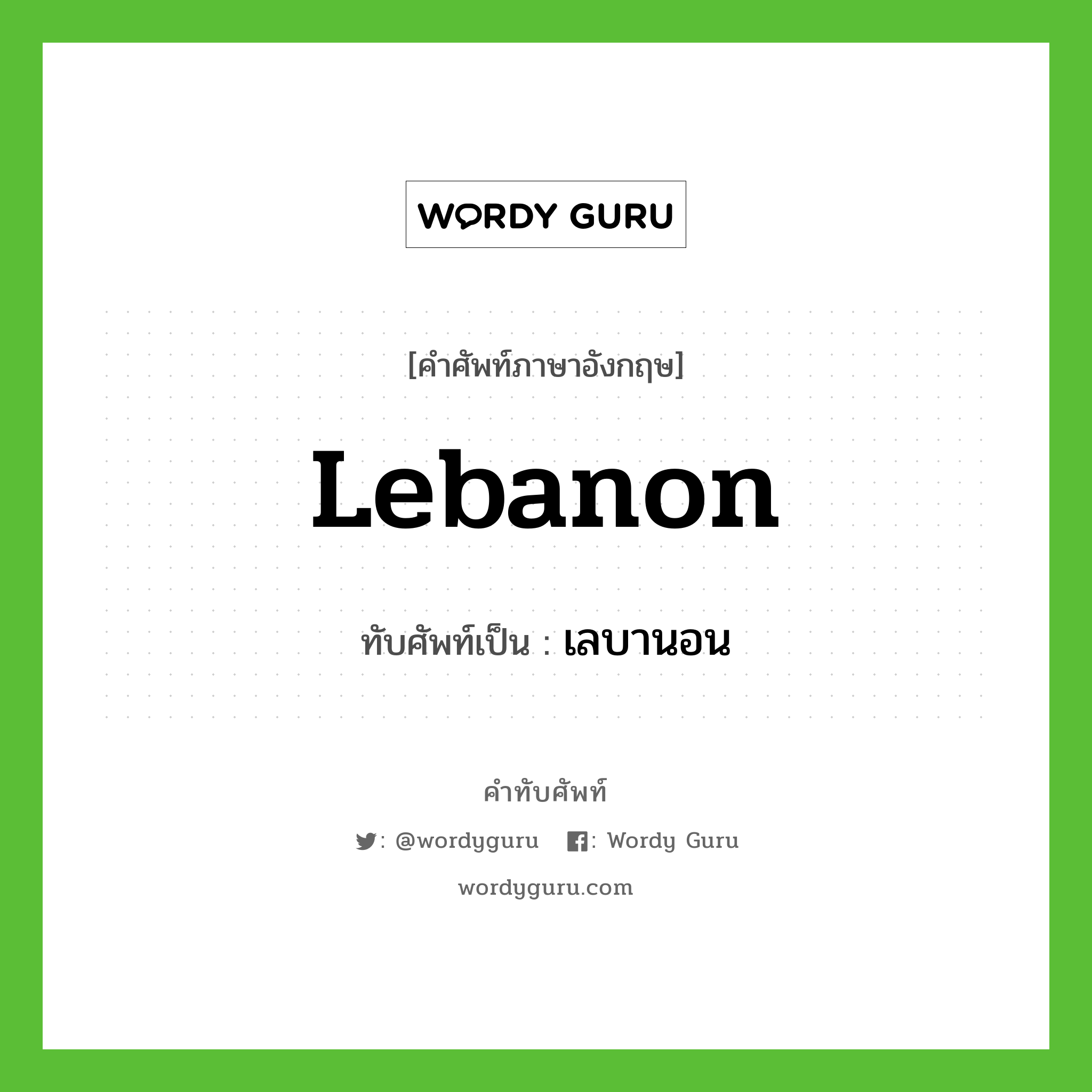 Lebanon เขียนเป็นคำไทยว่าอะไร?, คำศัพท์ภาษาอังกฤษ Lebanon ทับศัพท์เป็น เลบานอน