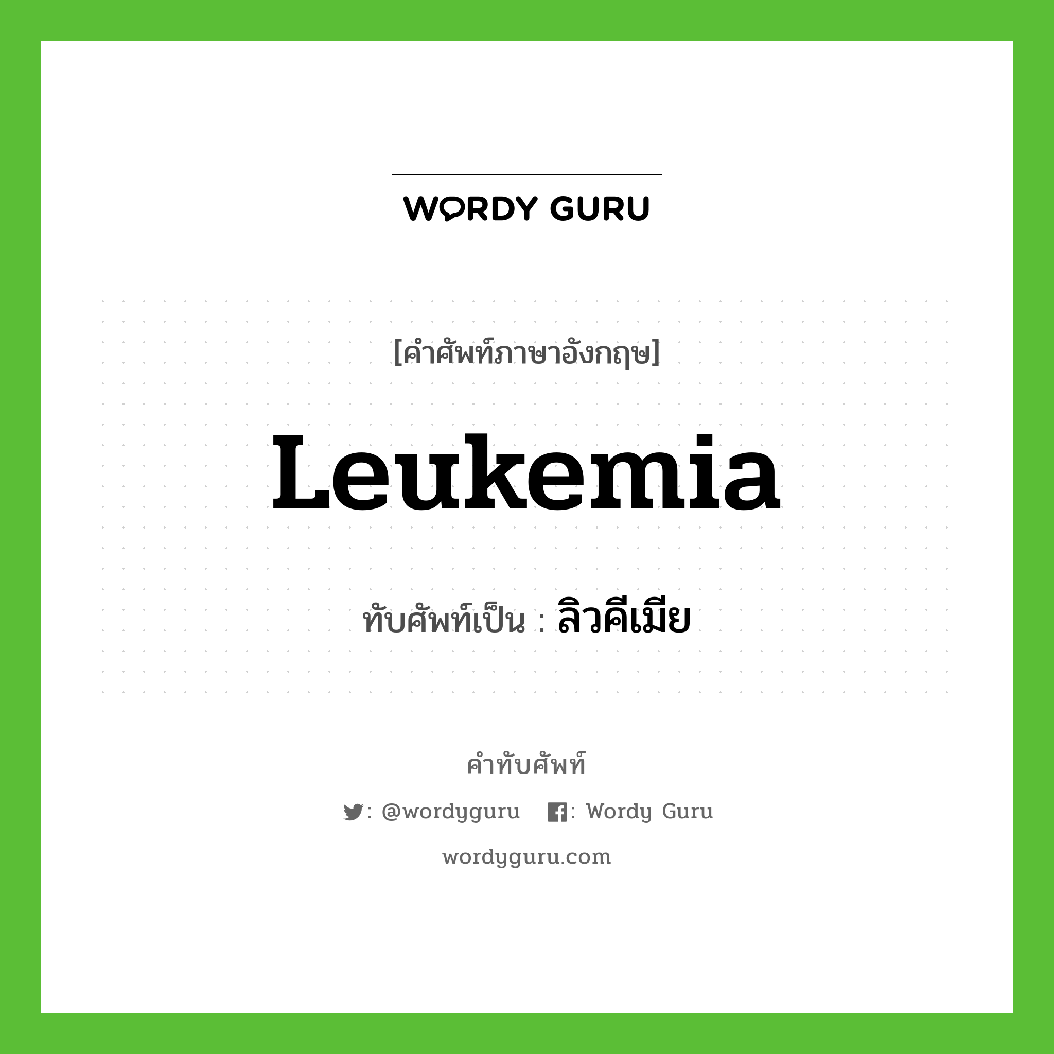leukemia เขียนเป็นคำไทยว่าอะไร?, คำศัพท์ภาษาอังกฤษ leukemia ทับศัพท์เป็น ลิวคีเมีย