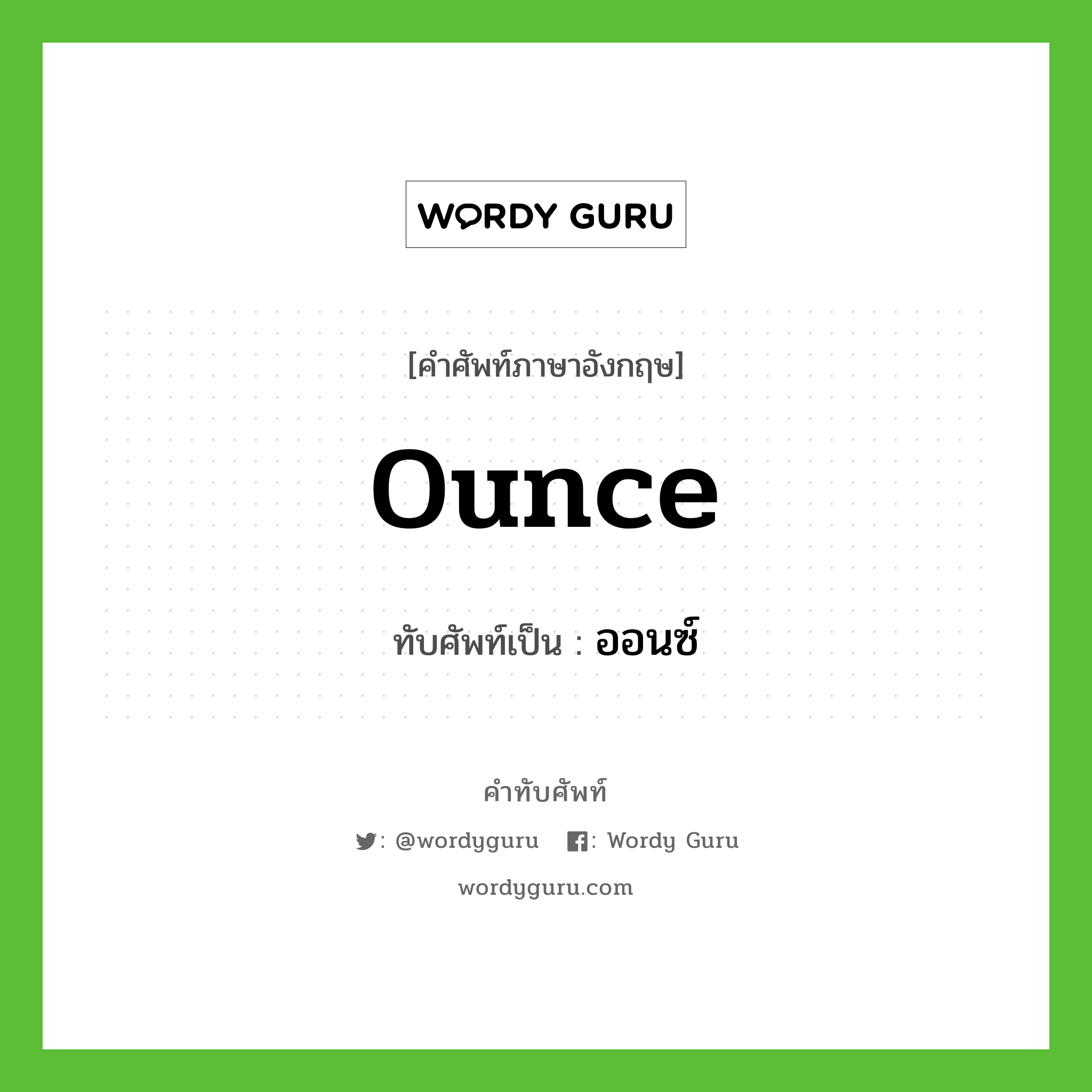 ounce เขียนเป็นคำไทยว่าอะไร?, คำศัพท์ภาษาอังกฤษ ounce ทับศัพท์เป็น ออนซ์