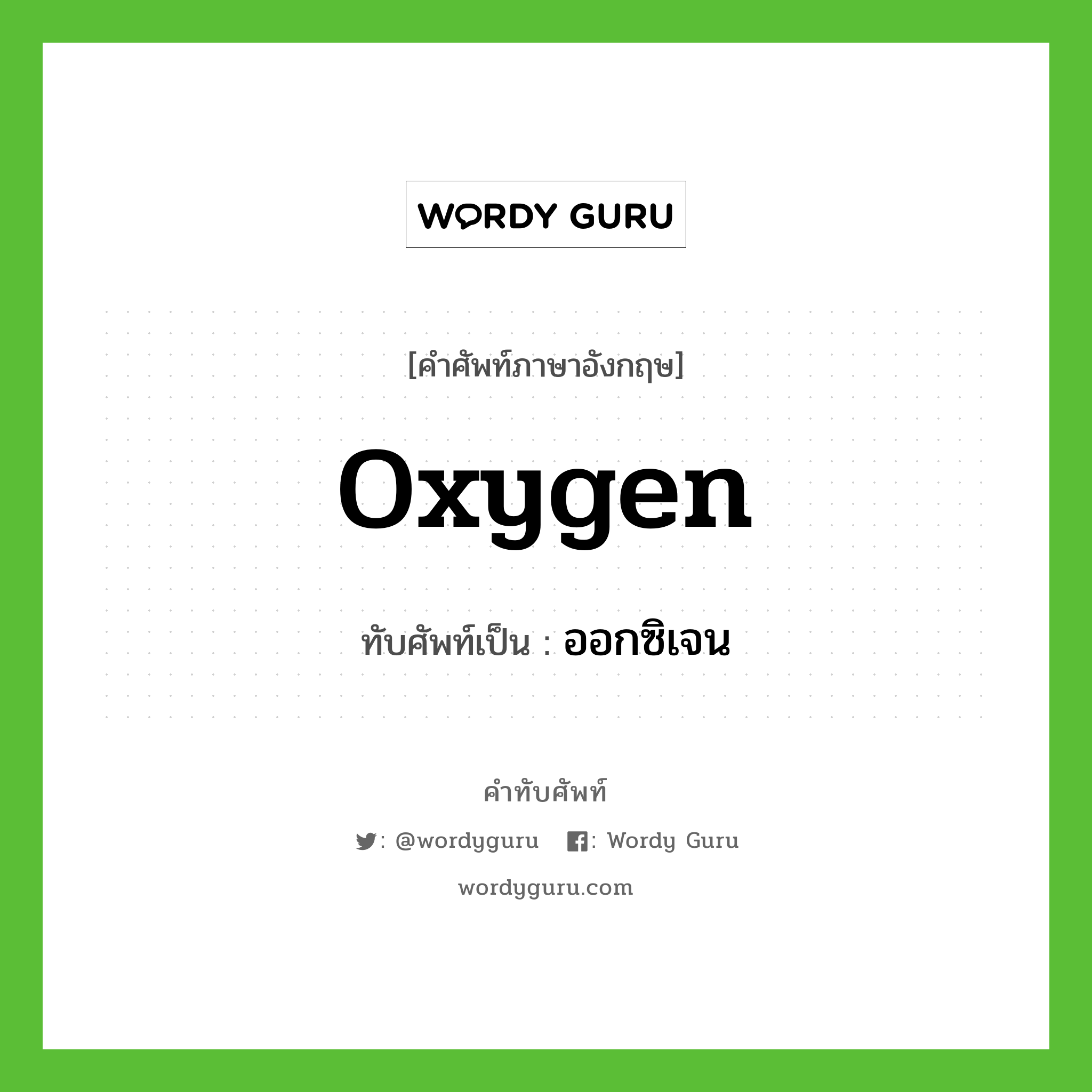 oxygen เขียนเป็นคำไทยว่าอะไร?, คำศัพท์ภาษาอังกฤษ oxygen ทับศัพท์เป็น ออกซิเจน