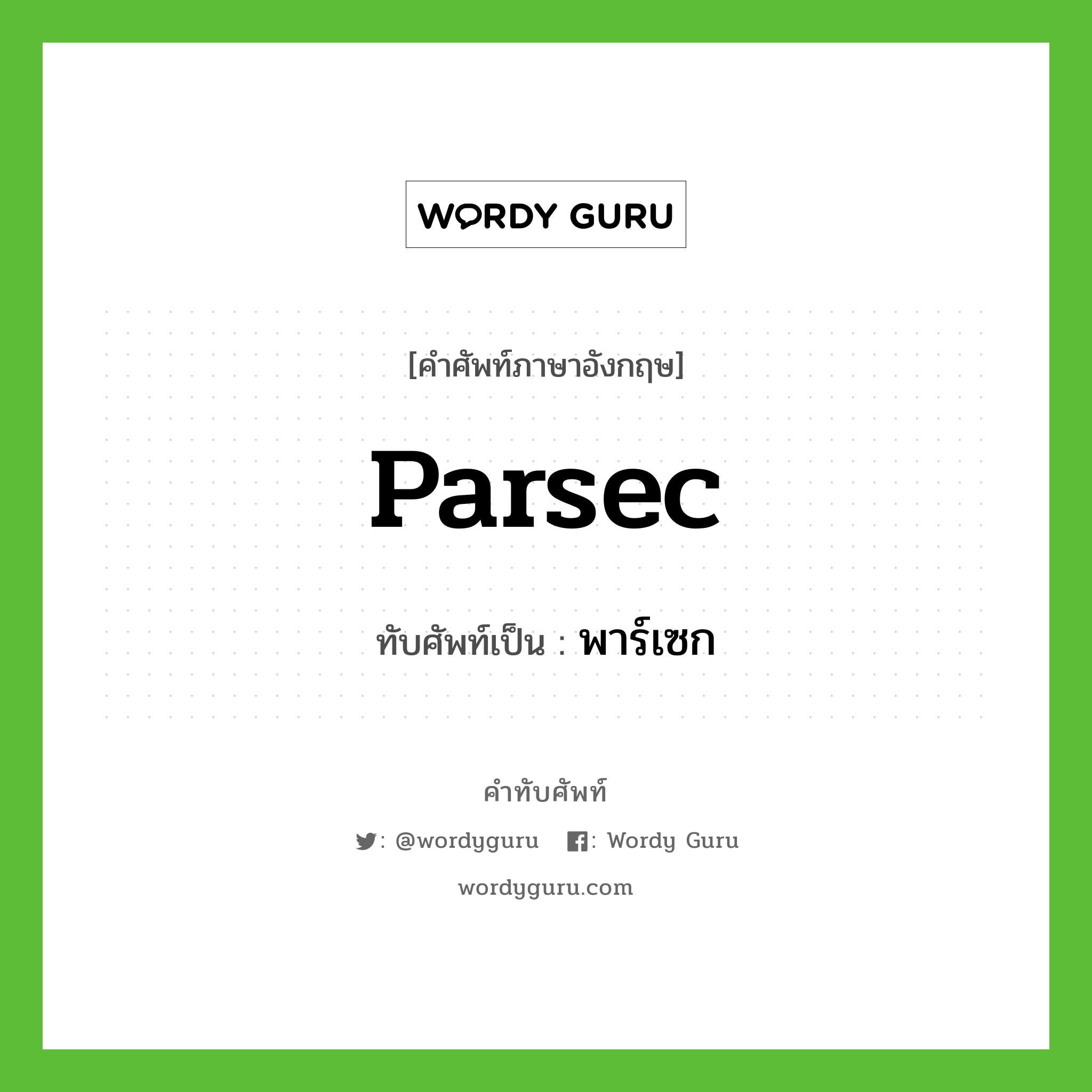 parsec เขียนเป็นคำไทยว่าอะไร?, คำศัพท์ภาษาอังกฤษ parsec ทับศัพท์เป็น พาร์เซก