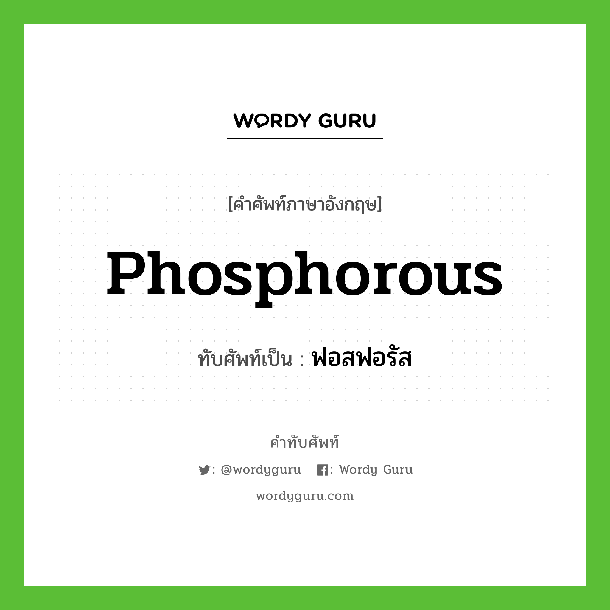 phosphorous เขียนเป็นคำไทยว่าอะไร?, คำศัพท์ภาษาอังกฤษ phosphorous ทับศัพท์เป็น ฟอสฟอรัส