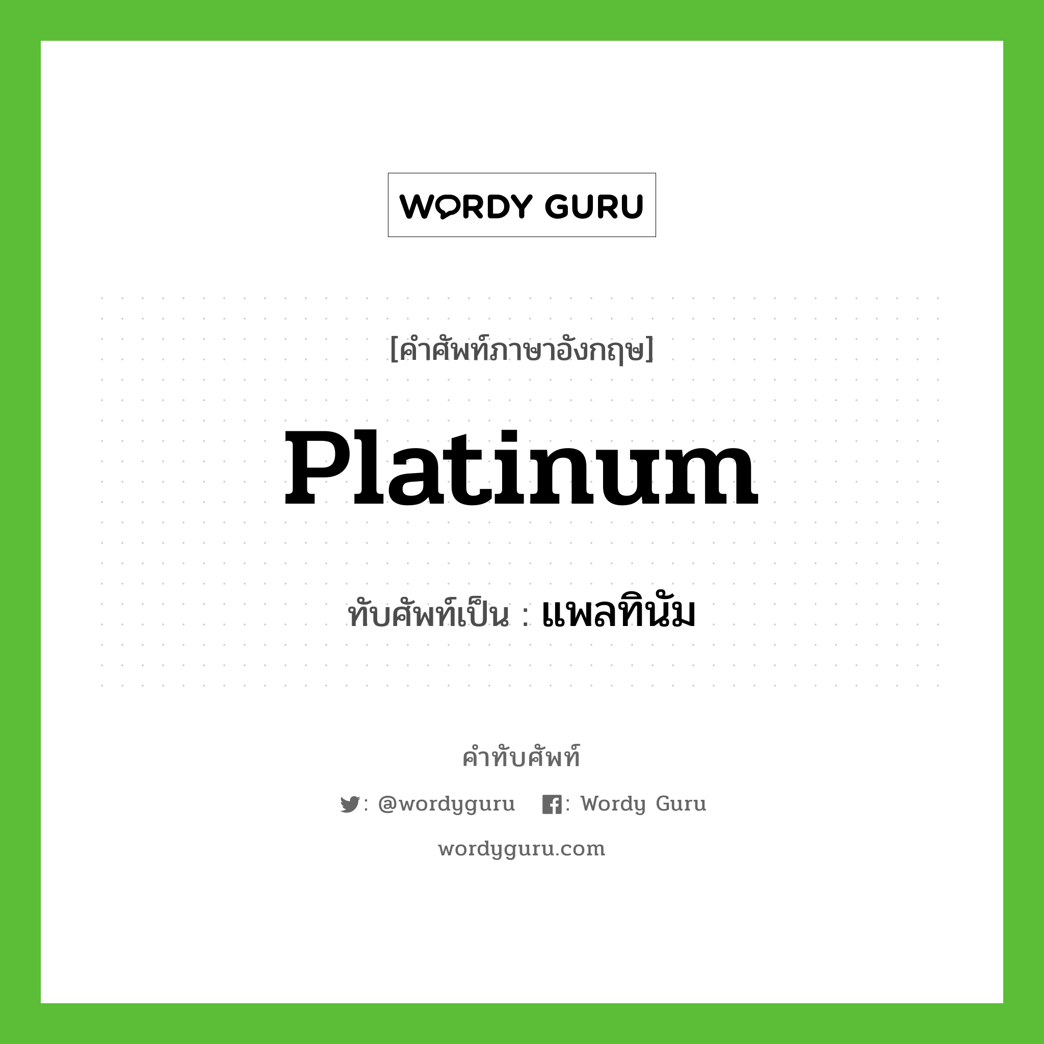 platinum เขียนเป็นคำไทยว่าอะไร?, คำศัพท์ภาษาอังกฤษ platinum ทับศัพท์เป็น แพลทินัม