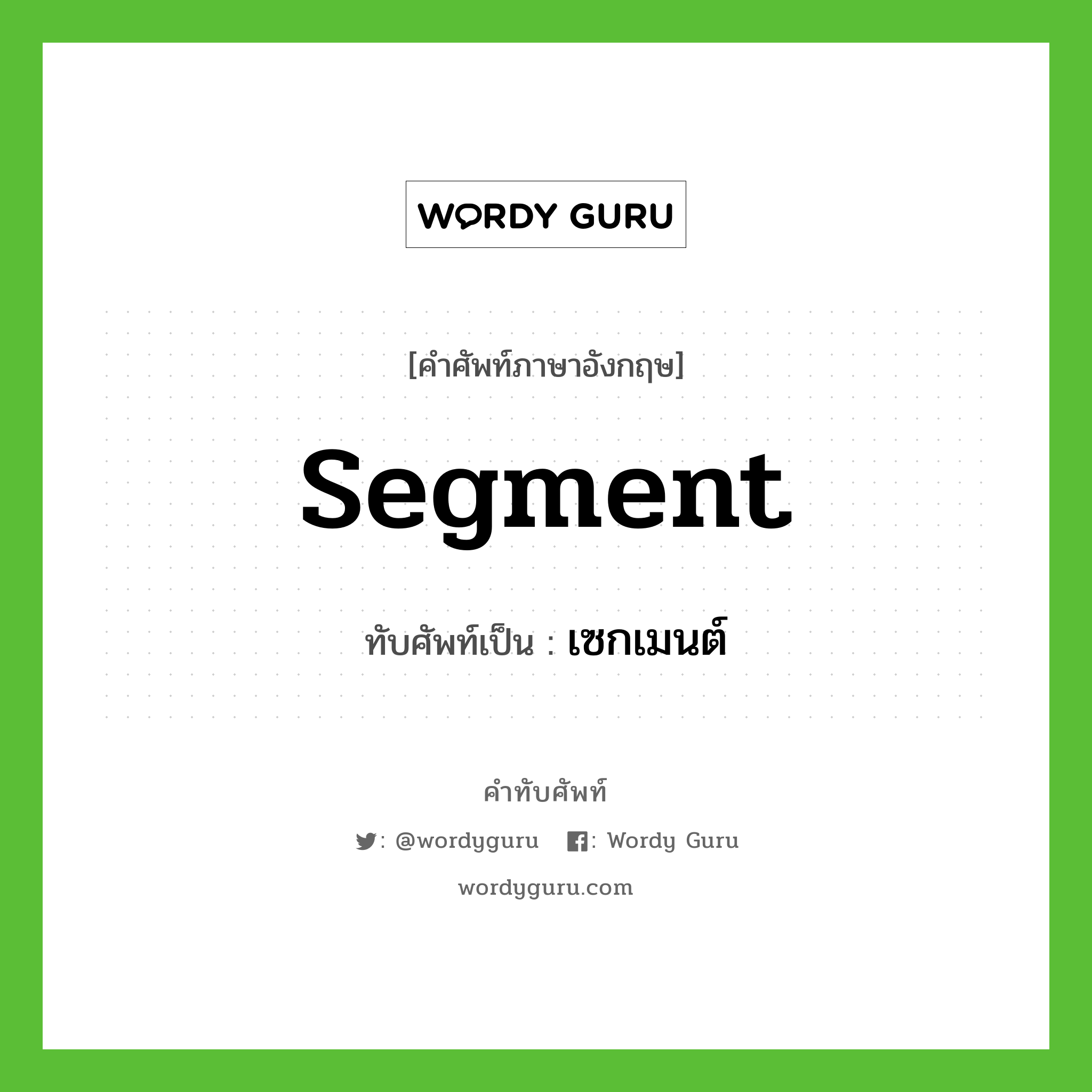 segment เขียนเป็นคำไทยว่าอะไร?, คำศัพท์ภาษาอังกฤษ segment ทับศัพท์เป็น เซกเมนต์