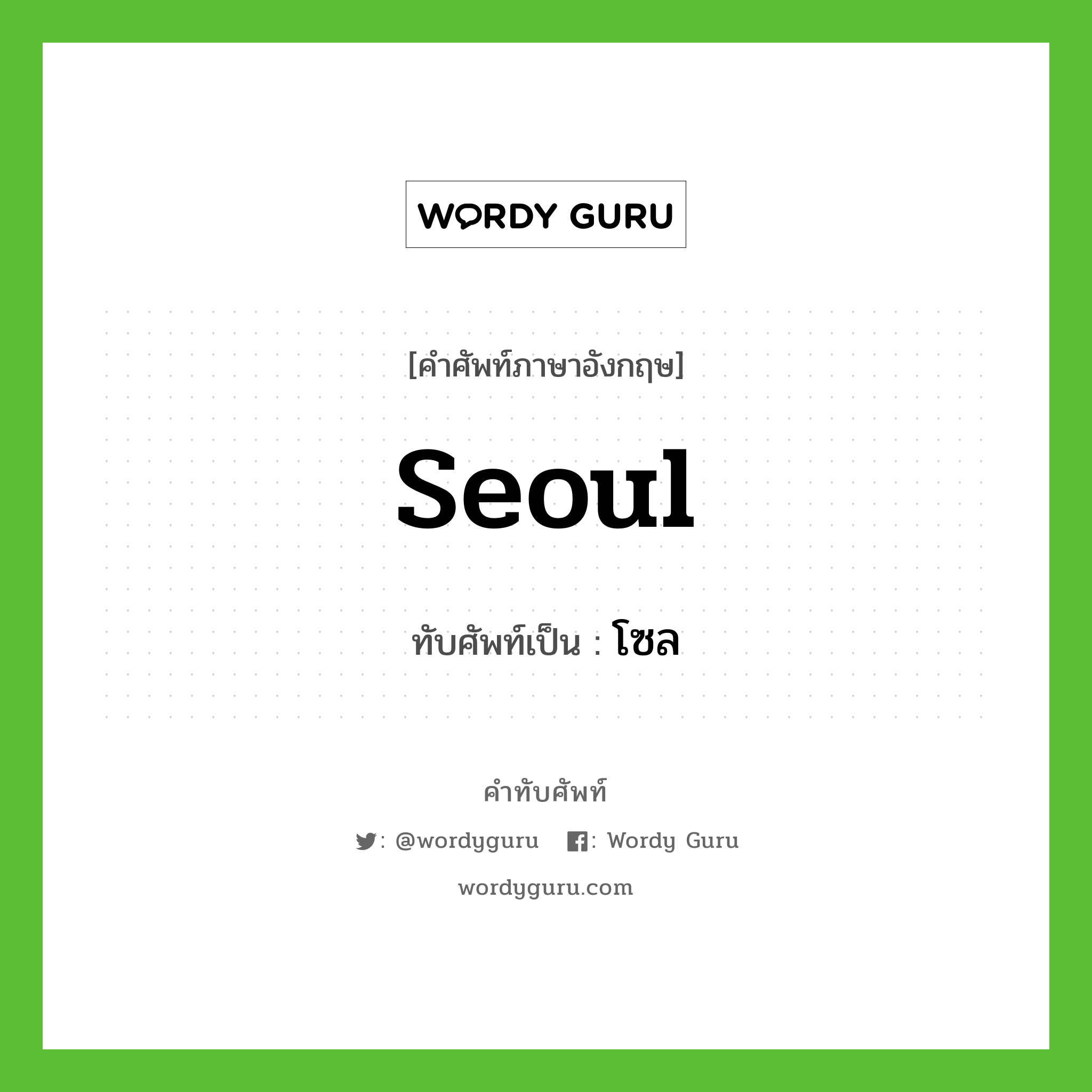 Seoul เขียนเป็นคำไทยว่าอะไร?, คำศัพท์ภาษาอังกฤษ Seoul ทับศัพท์เป็น โซล