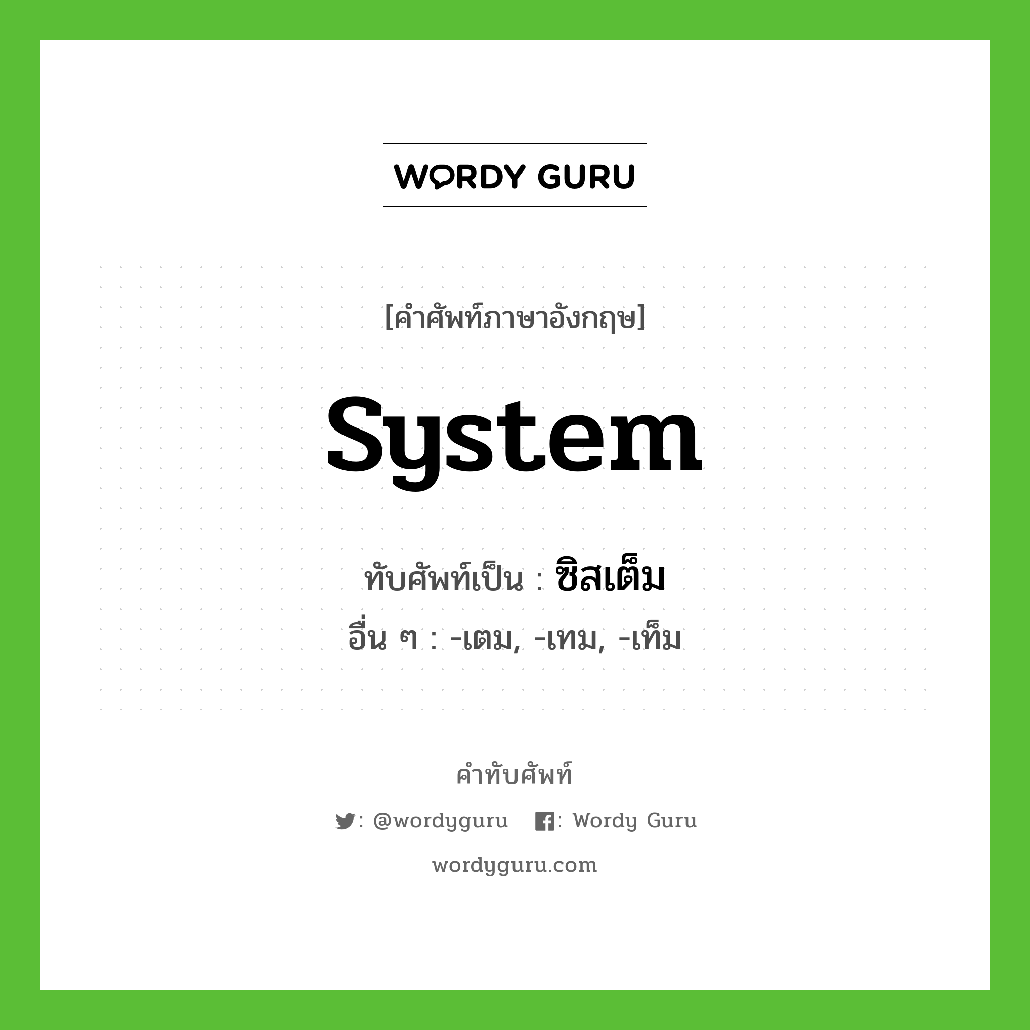 system เขียนเป็นคำไทยว่าอะไร?, คำศัพท์ภาษาอังกฤษ system ทับศัพท์เป็น ซิสเต็ม อื่น ๆ -เตม, -เทม, -เท็ม