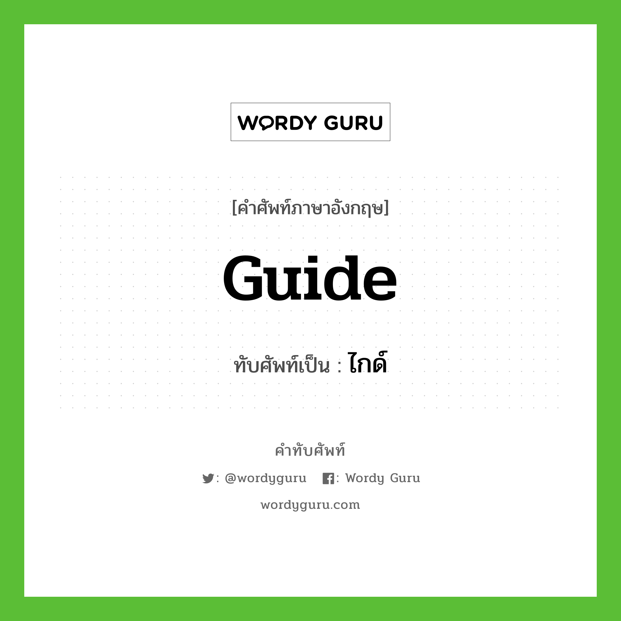 guide เขียนเป็นคำไทยว่าอะไร?, คำศัพท์ภาษาอังกฤษ guide ทับศัพท์เป็น ไกด์