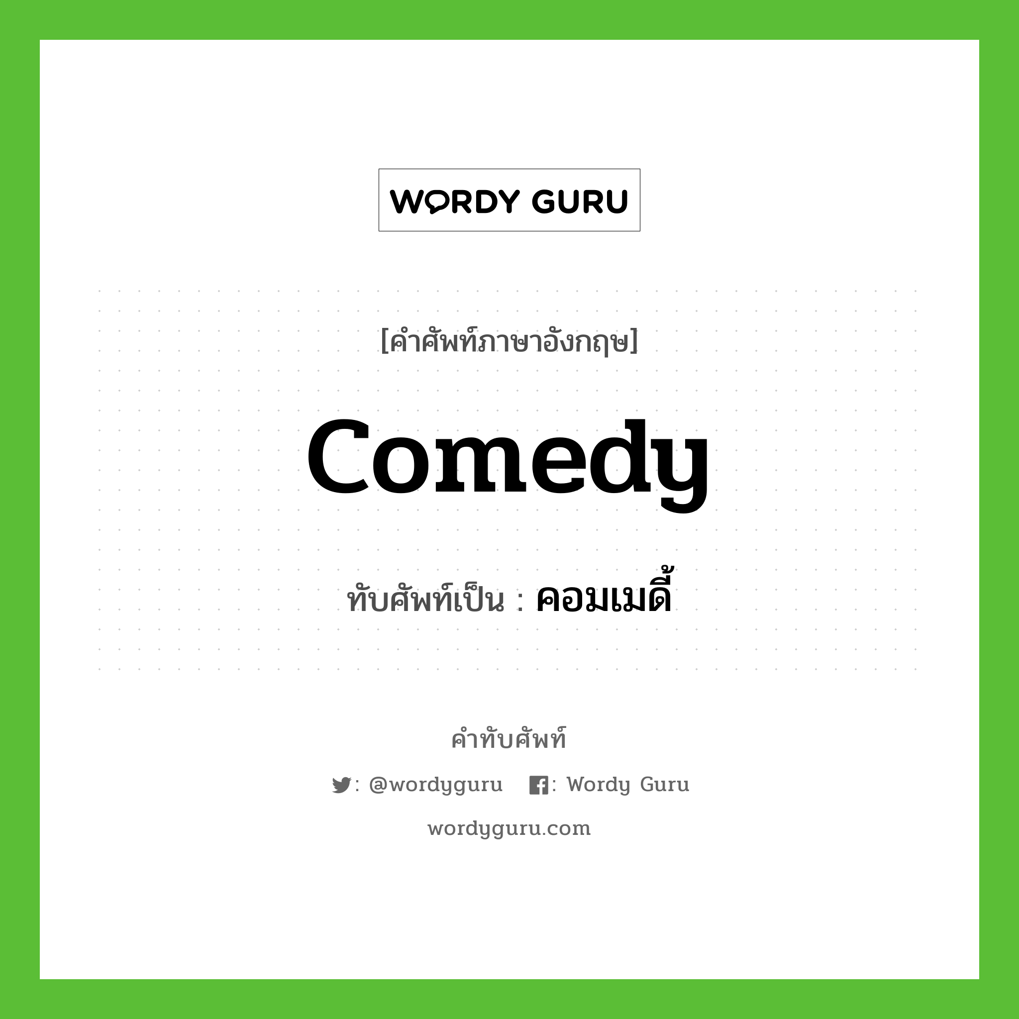 comedy เขียนเป็นคำไทยว่าอะไร?, คำศัพท์ภาษาอังกฤษ comedy ทับศัพท์เป็น คอมเมดี้