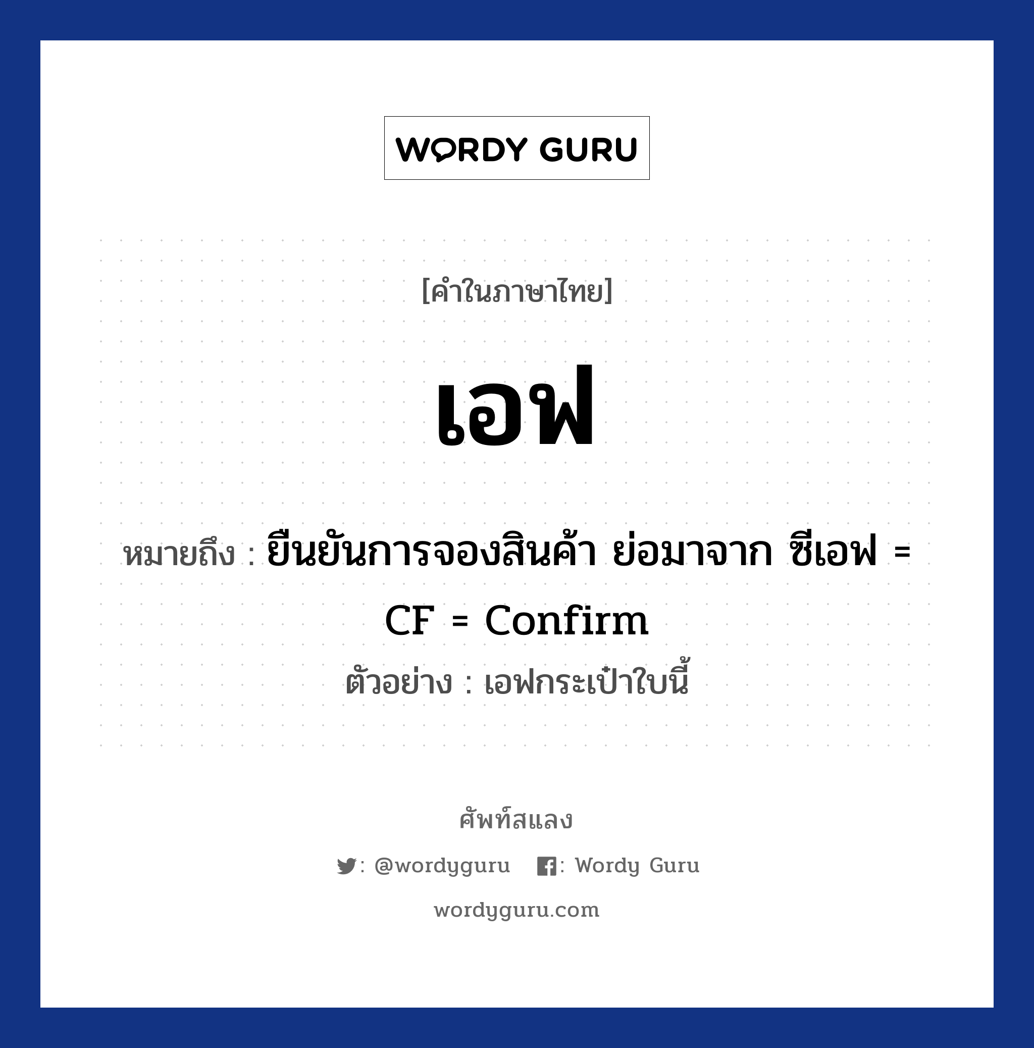 เอฟ หมายถึงอะไร?, คำไทย เอฟ คำในภาษาไทย เอฟ หมายถึง ยืนยันการจองสินค้า ย่อมาจาก ซีเอฟ = CF = Confirm ตัวอย่าง เอฟกระเป๋าใบนี้